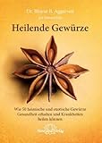 Heilende Gewürze: Wie 50 heimische und exotische Gewürze Gesundheit erhalten und Krankheiten heilen können: 50 alltägliche und exotische Gewürze zur Gesunderhaltung und Heilung von Krankheiten